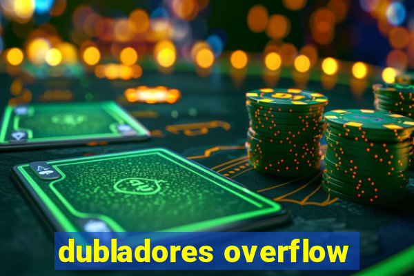 dubladores overflow